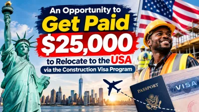 An Opportunity to Get Paid $25,000 to Relocate to the USA via the Construction Visa Program